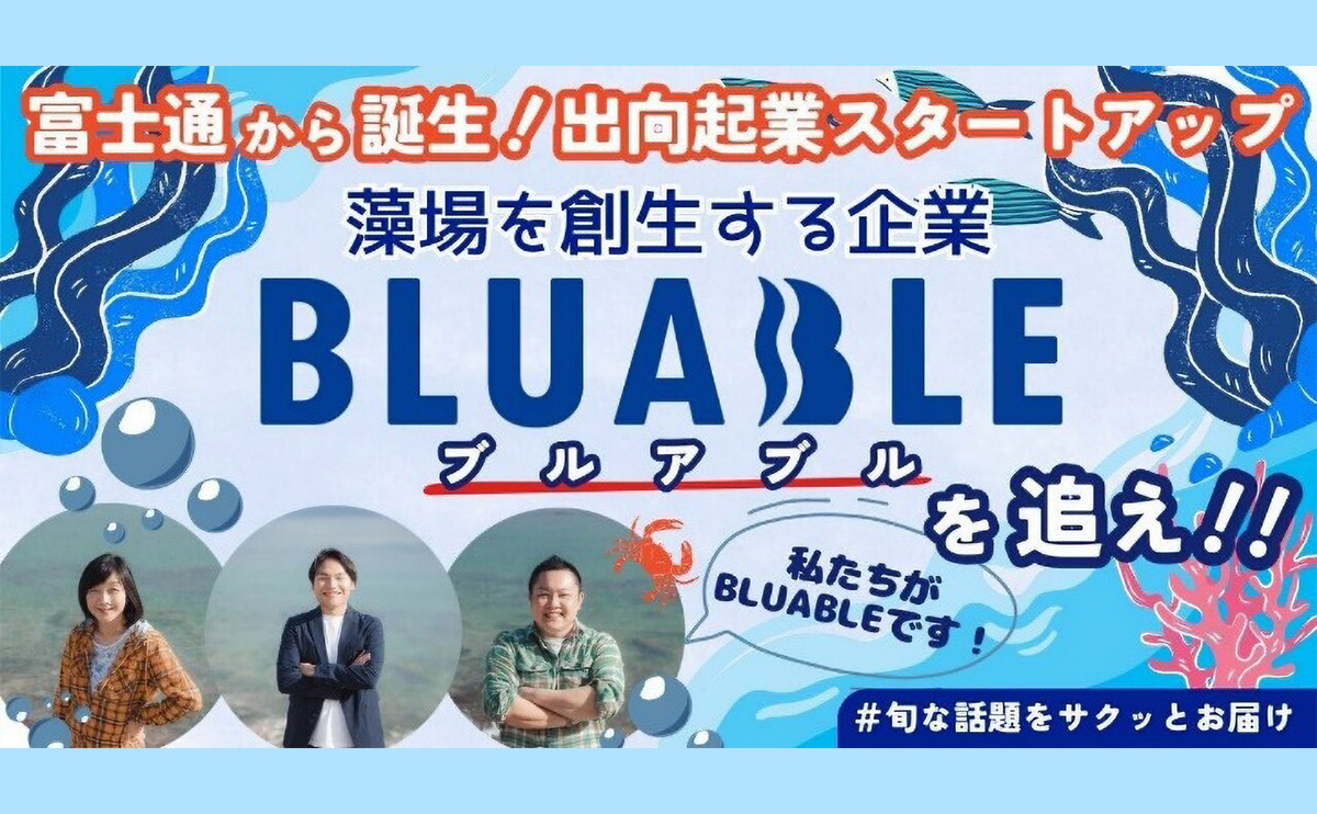 「富士通から誕生!出向起業スタートアップ、藻場を創生する企業 BLUABLE(ブルアブル)を追え!!私たちがBLUABLEです!#旬な話題をサクッとお届け」と書かれた、水のイラストに人物3名の顔写真が配置された広告画像。