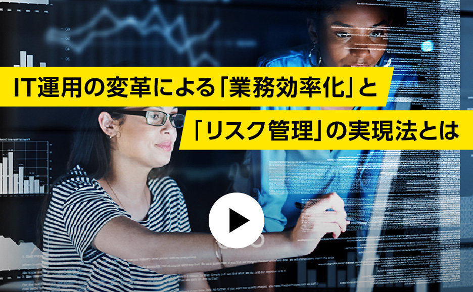 IT運用の変革による「業務効率化」と「リスク管理」の実現法とは