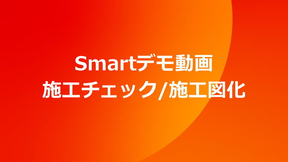 Smart デモ動画　施工チェック/施工図自動化