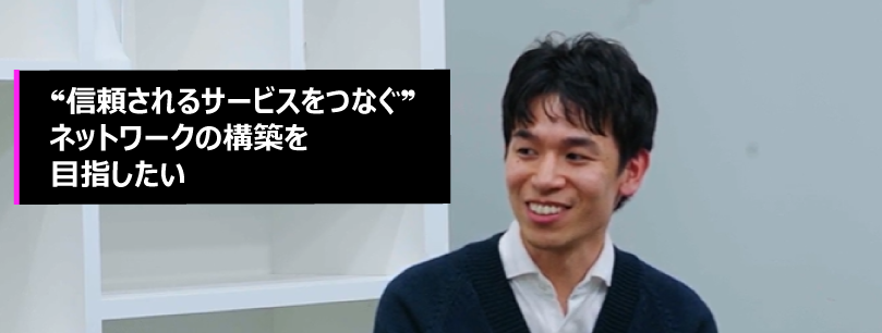 ❝信頼されるサービスをつなぐ❞ネットワークの構築を目指したい